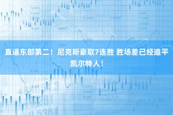 直逼东部第二!尼克斯豪取7连胜 胜场差已经追平凯尔特人!