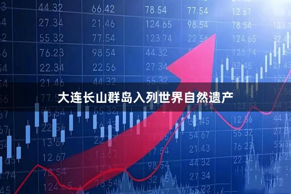 大连长山群岛入列世界自然遗产